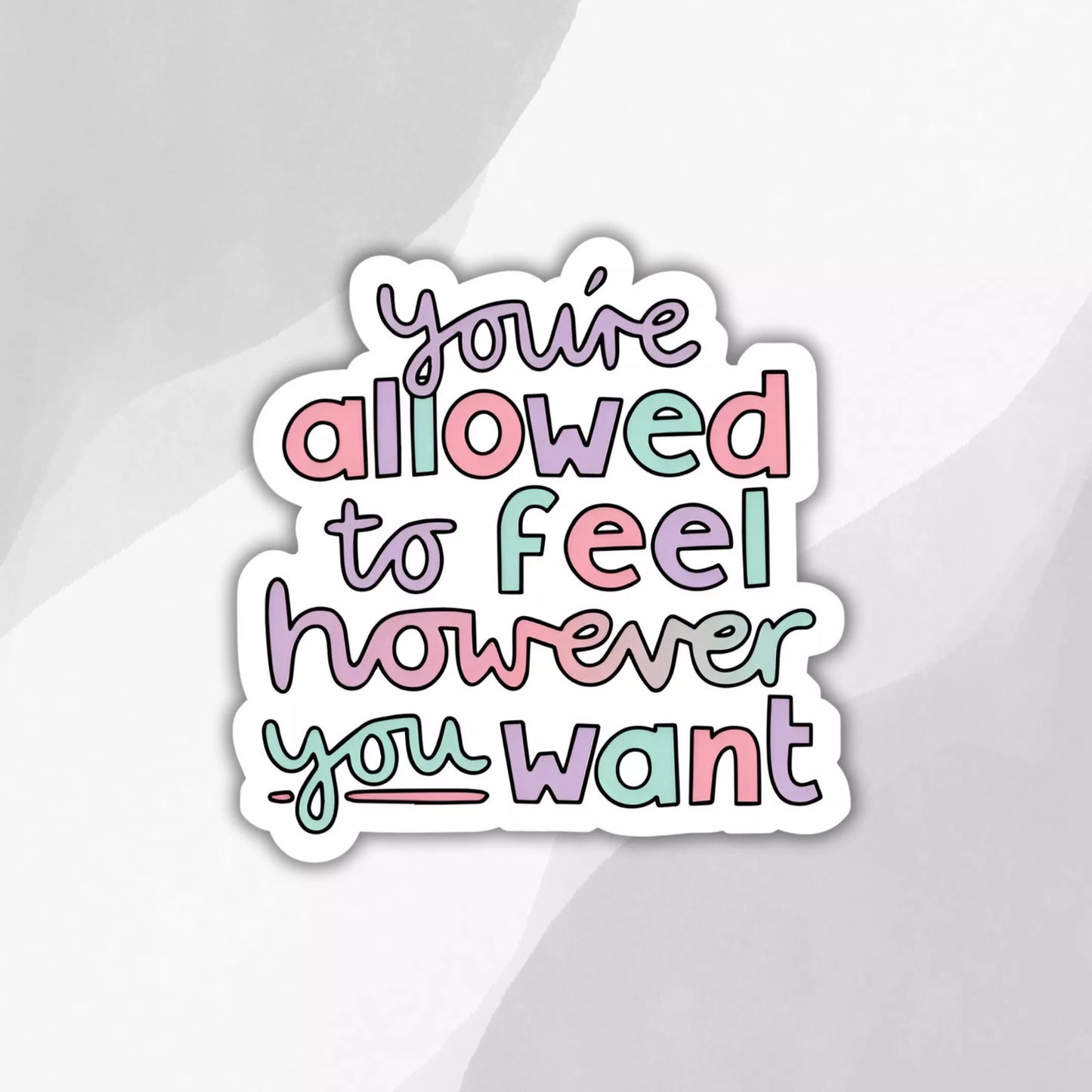 "You're Allowed To Feel However You Want" Sticker