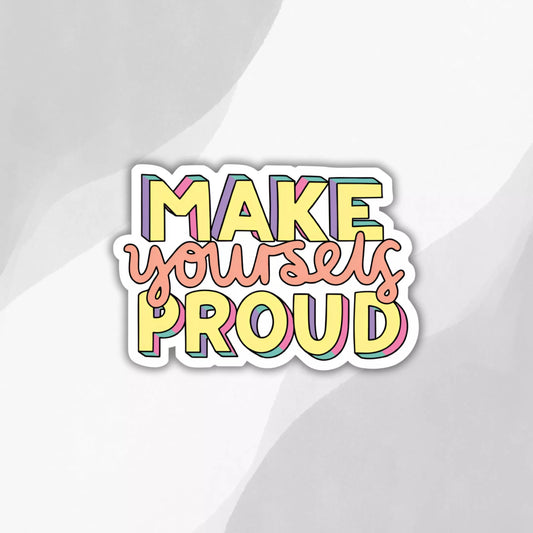 "Make Yourself Proud" Sticker