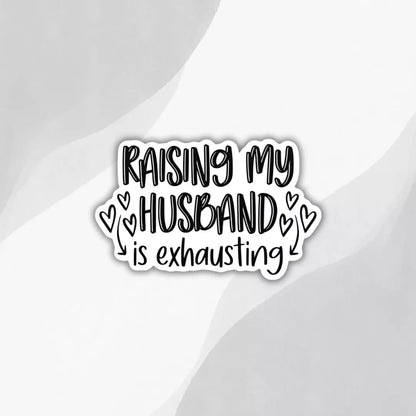 raising-my-husband-is-exhausting-sticker