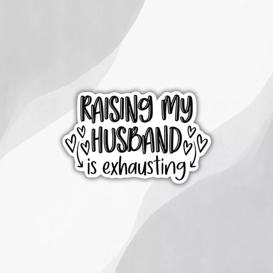 raising-my-husband-is-exhausting-sticker